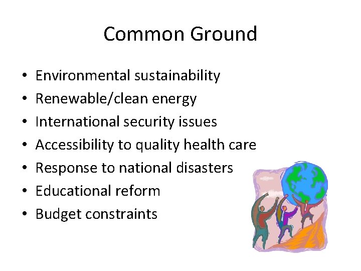 Common Ground • • Environmental sustainability Renewable/clean energy International security issues Accessibility to quality