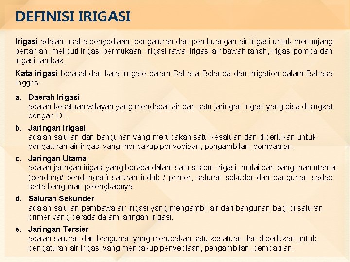 DEFINISI IRIGASI Irigasi adalah usaha penyediaan, pengaturan dan pembuangan air irigasi untuk menunjang pertanian,