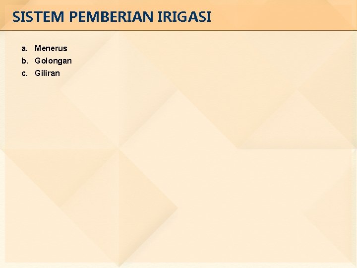 SISTEM PEMBERIAN IRIGASI a. Menerus b. Golongan c. Giliran 