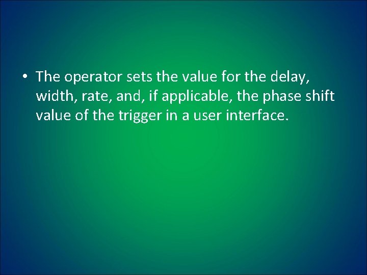  • The operator sets the value for the delay, width, rate, and, if