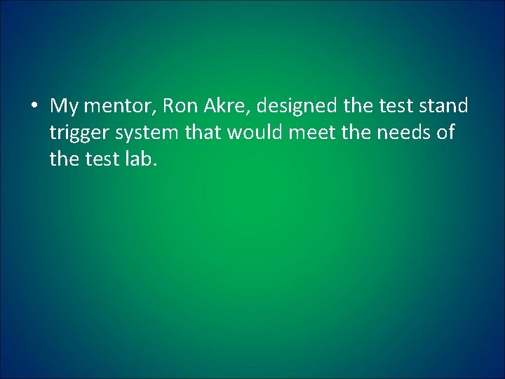  • My mentor, Ron Akre, designed the test stand trigger system that would