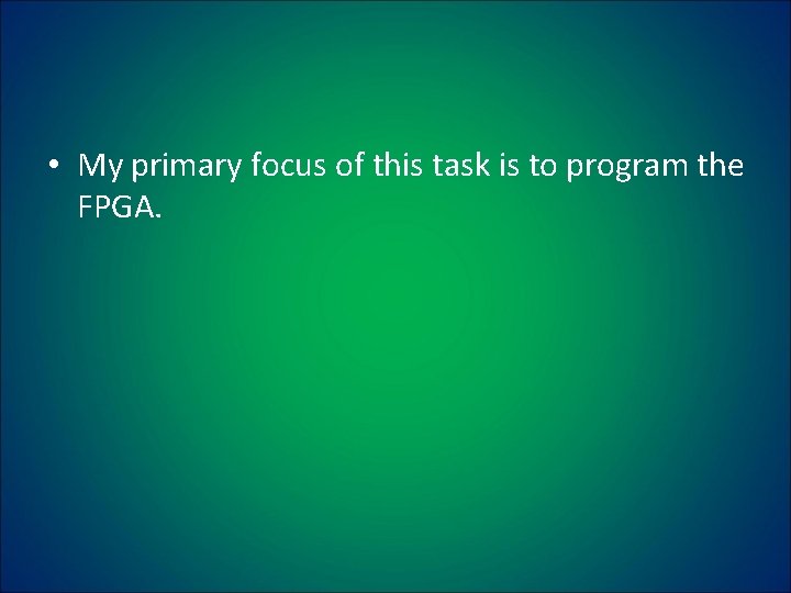  • My primary focus of this task is to program the FPGA. 