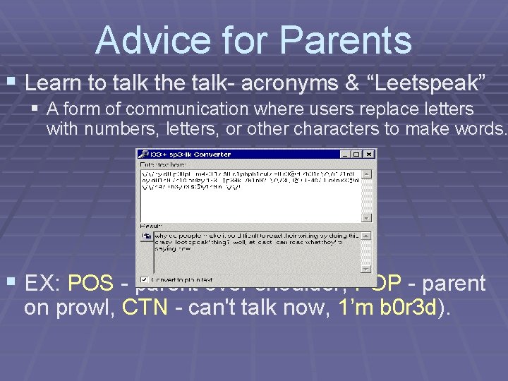 Advice for Parents § Learn to talk the talk- acronyms & “Leetspeak” § A
