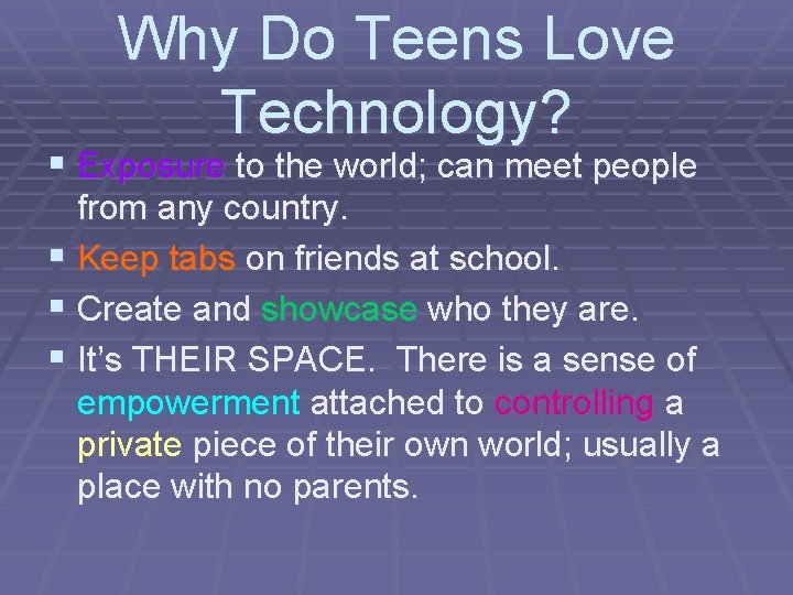 Why Do Teens Love Technology? § Exposure to the world; can meet people from
