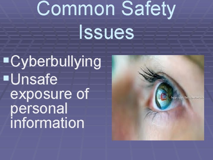 Common Safety Issues §Cyberbullying §Unsafe exposure of personal information 