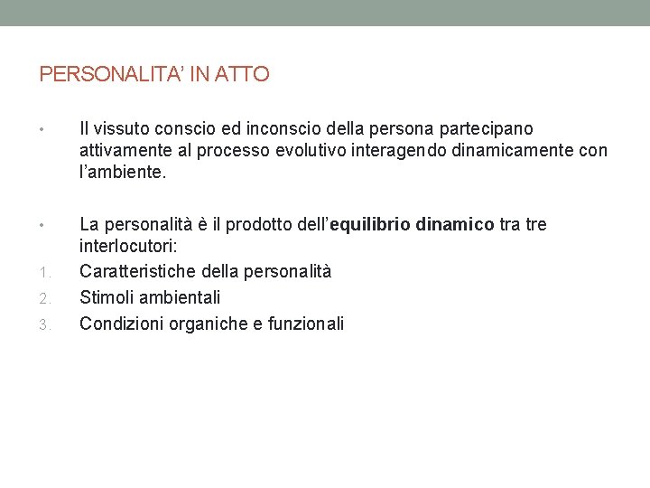 PERSONALITA’ IN ATTO • Il vissuto conscio ed inconscio della persona partecipano attivamente al