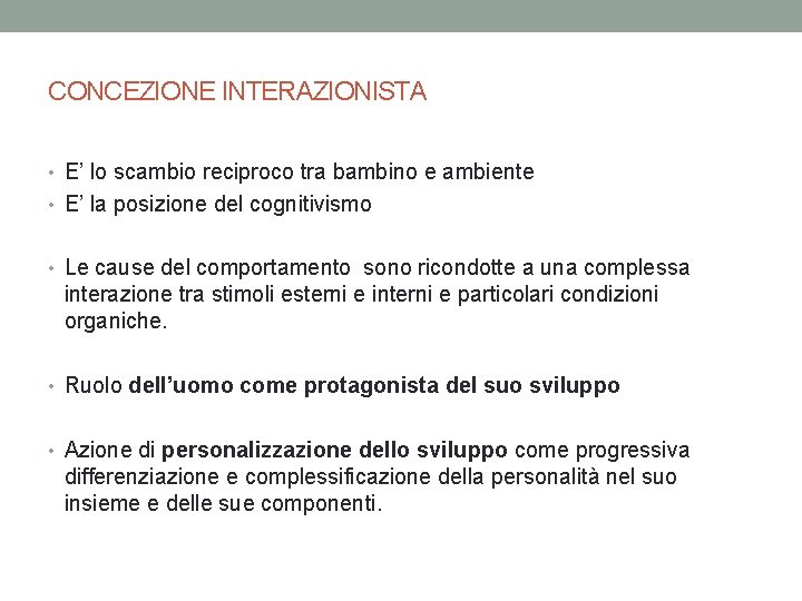 CONCEZIONE INTERAZIONISTA • E’ lo scambio reciproco tra bambino e ambiente • E’ la