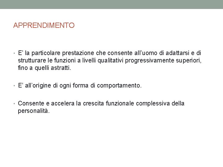 APPRENDIMENTO • E’ la particolare prestazione che consente all’uomo di adattarsi e di strutturare