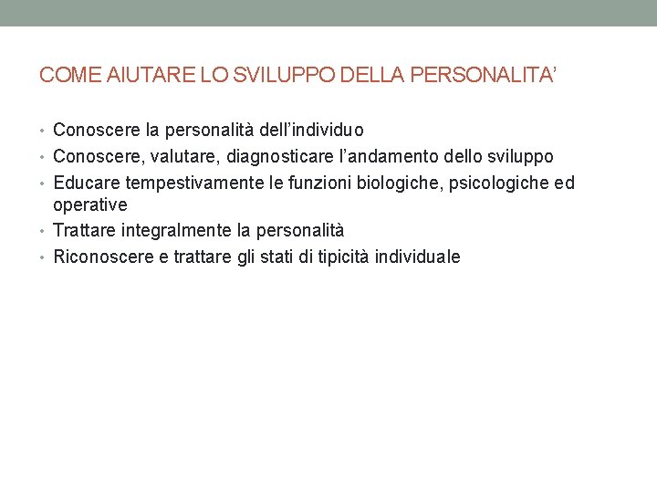 COME AIUTARE LO SVILUPPO DELLA PERSONALITA’ • Conoscere la personalità dell’individuo • Conoscere, valutare,