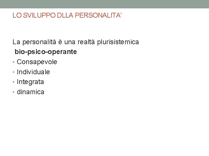 LO SVILUPPO DLLA PERSONALITA’ La personalità è una realtà plurisistemica bio-psico-operante • Consapevole •