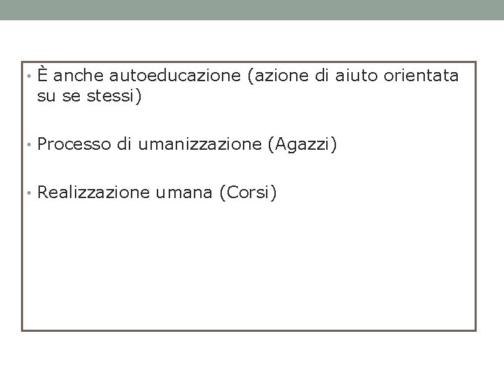  • È anche autoeducazione (azione di aiuto orientata su se stessi) • Processo