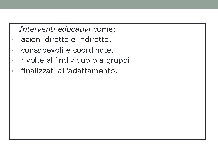  • • Interventi educativi come: azioni dirette e indirette, consapevoli e coordinate, rivolte