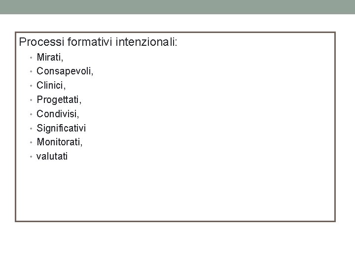 Processi formativi intenzionali: • Mirati, • Consapevoli, • Clinici, • Progettati, • Condivisi, •