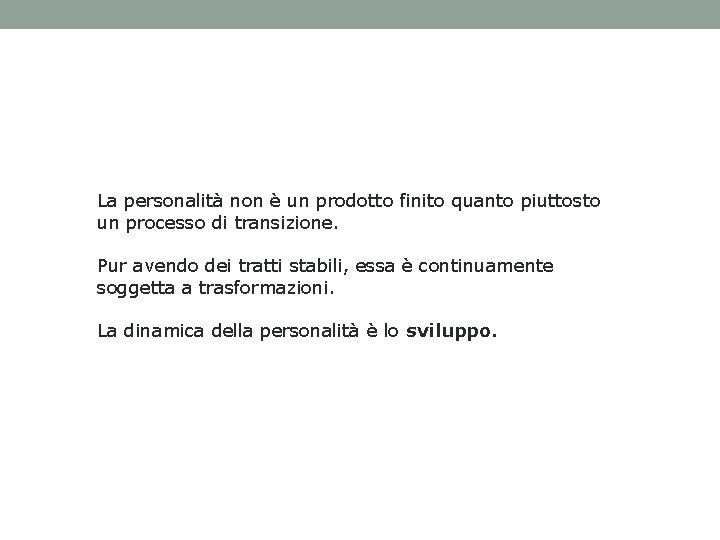 La personalità non è un prodotto finito quanto piuttosto un processo di transizione. Pur