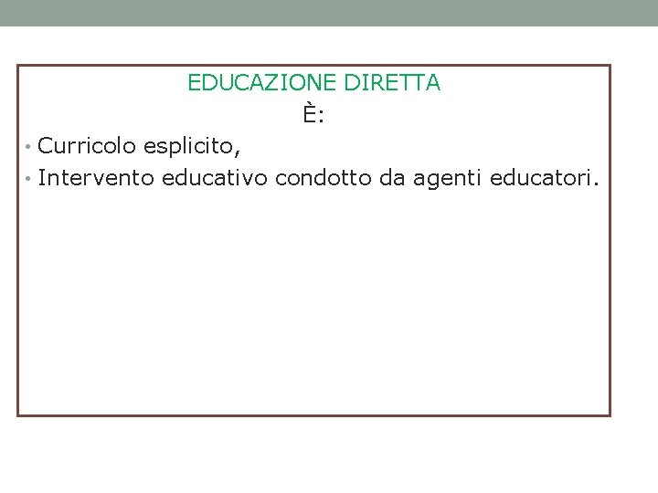 EDUCAZIONE DIRETTA È: • Curricolo esplicito, • Intervento educativo condotto da agenti educatori. 