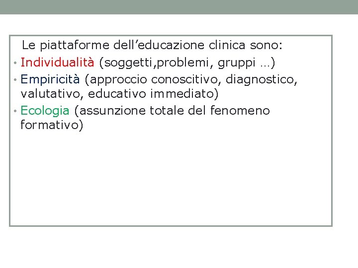 Le piattaforme dell’educazione clinica sono: • Individualità (soggetti, problemi, gruppi …) • Empiricità (approccio