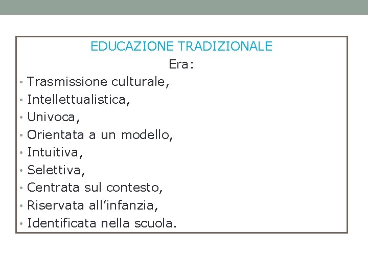 EDUCAZIONE TRADIZIONALE Era: • Trasmissione culturale, • Intellettualistica, • Univoca, • Orientata a un