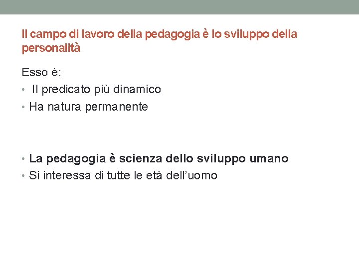 Il campo di lavoro della pedagogia è lo sviluppo della personalità Esso è: •