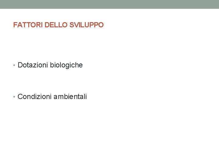 FATTORI DELLO SVILUPPO • Dotazioni biologiche • Condizioni ambientali 