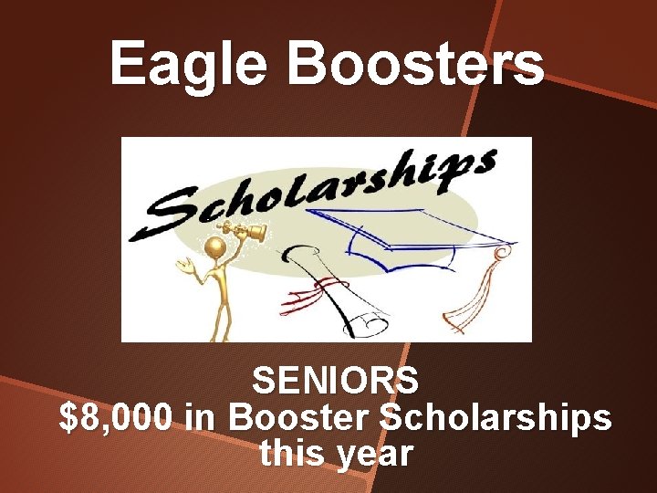 Eagle Boosters SENIORS $8, 000 in Booster Scholarships this year 