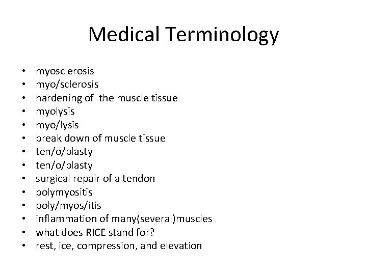 Medical Terminology • • • • myosclerosis myo/sclerosis hardening of the muscle tissue myolysis Medical Terminology • • • • myosclerosis myo/sclerosis hardening of the muscle tissue myolysis