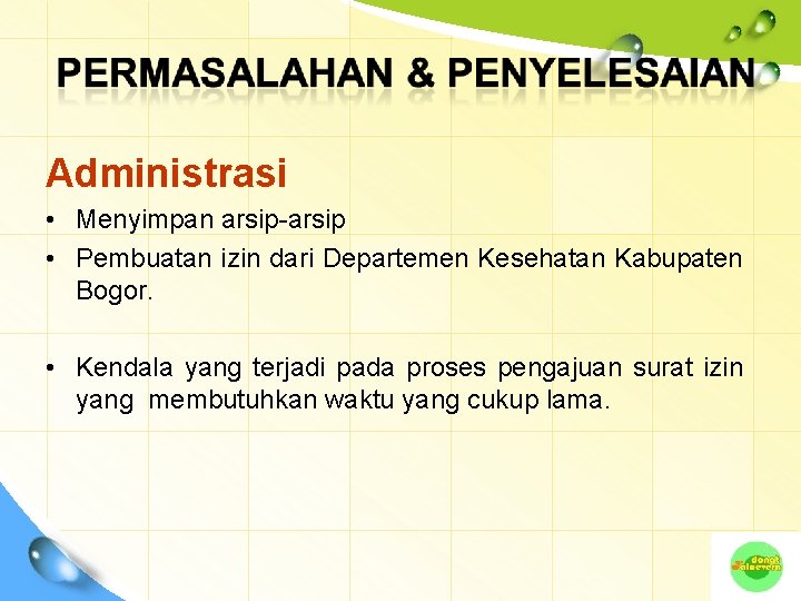 Administrasi • Menyimpan arsip-arsip • Pembuatan izin dari Departemen Kesehatan Kabupaten Bogor. • Kendala