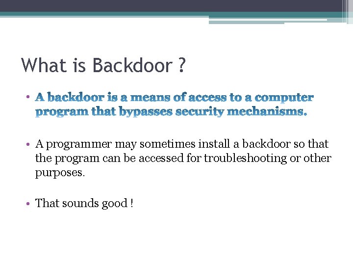 What is Backdoor ? • • A programmer may sometimes install a backdoor so