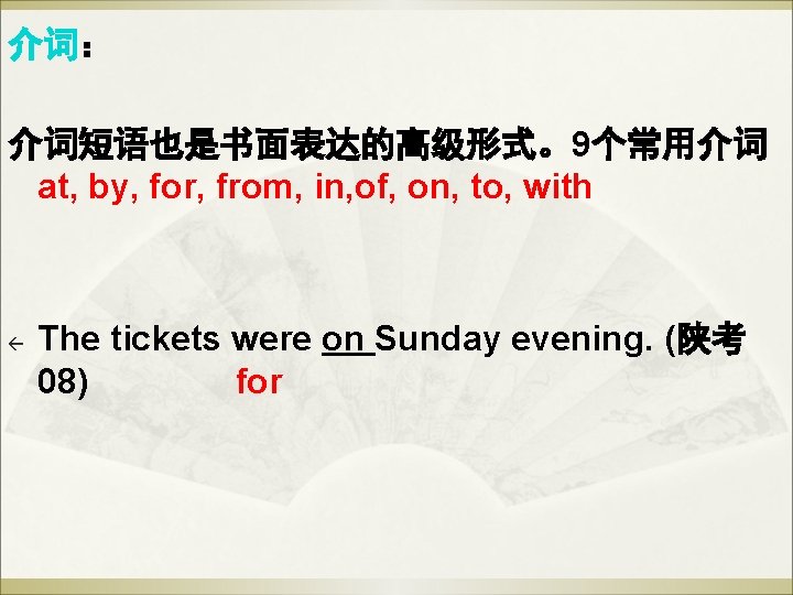 介词: 介词短语也是书面表达的高级形式。9个常用介词 at, by, for, from, in, of, on, to, with ß The tickets 介词: 介词短语也是书面表达的高级形式。9个常用介词 at, by, for, from, in, of, on, to, with ß The tickets