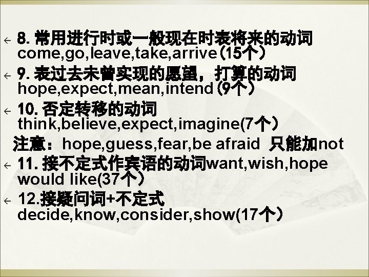 8. 常用进行时或一般现在时表将来的动词 come, go, leave, take, arrive(15个) ß 9. 表过去未曾实现的愿望,打算的动词 hope, expect, mean, intend(9个) 8. 常用进行时或一般现在时表将来的动词 come, go, leave, take, arrive(15个) ß 9. 表过去未曾实现的愿望,打算的动词 hope, expect, mean, intend(9个)