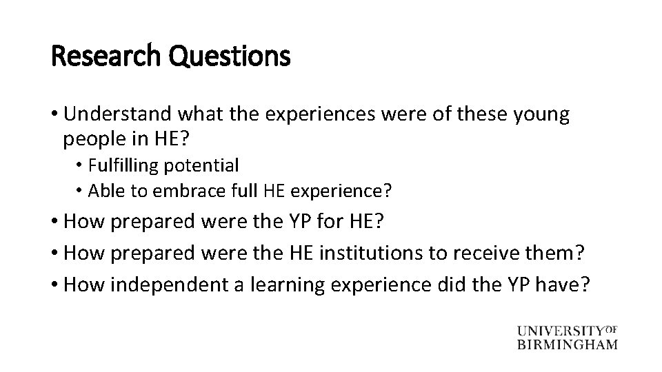Research Questions • Understand what the experiences were of these young people in HE?