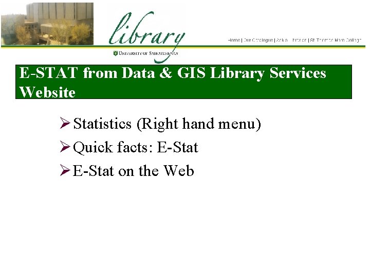 E-STAT from Data & GIS Library Services Website Ø Statistics (Right hand menu) Ø