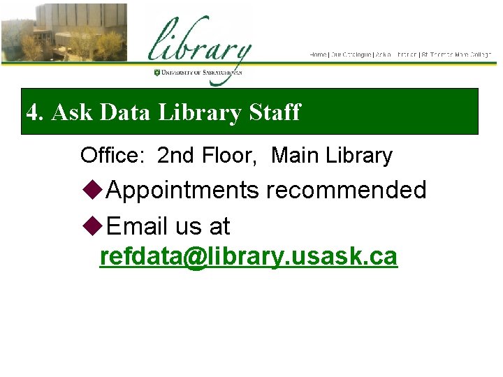 4. Ask Data Library Staff Office: 2 nd Floor, Main Library u. Appointments recommended
