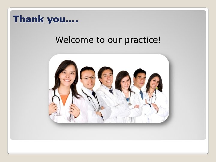 Thank you…. Welcome to our practice! 