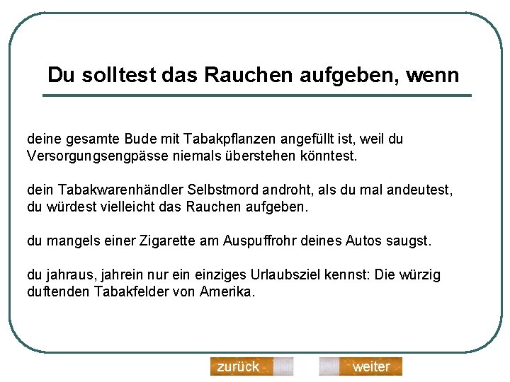 Du solltest das Rauchen aufgeben, wenn deine gesamte Bude mit Tabakpflanzen angefüllt ist, weil