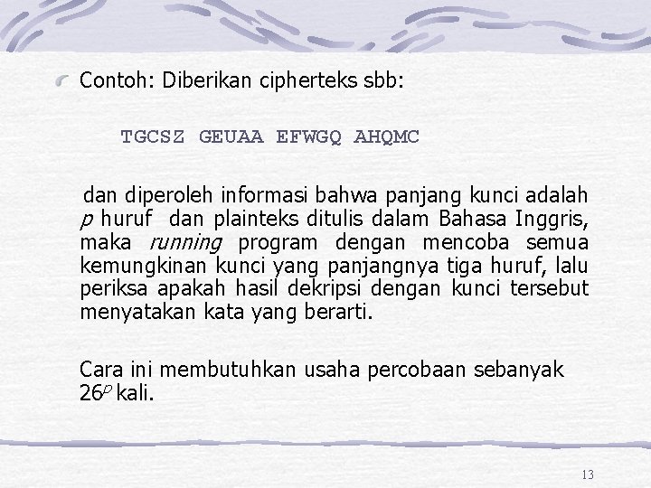 Contoh: Diberikan cipherteks sbb: TGCSZ GEUAA EFWGQ AHQMC dan diperoleh informasi bahwa panjang kunci