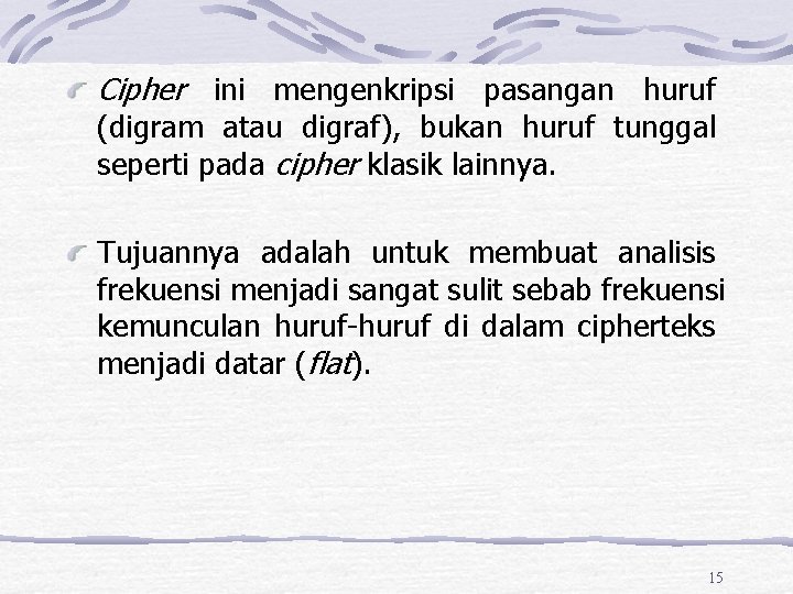 Cipher ini mengenkripsi pasangan huruf (digram atau digraf), bukan huruf tunggal seperti pada cipher