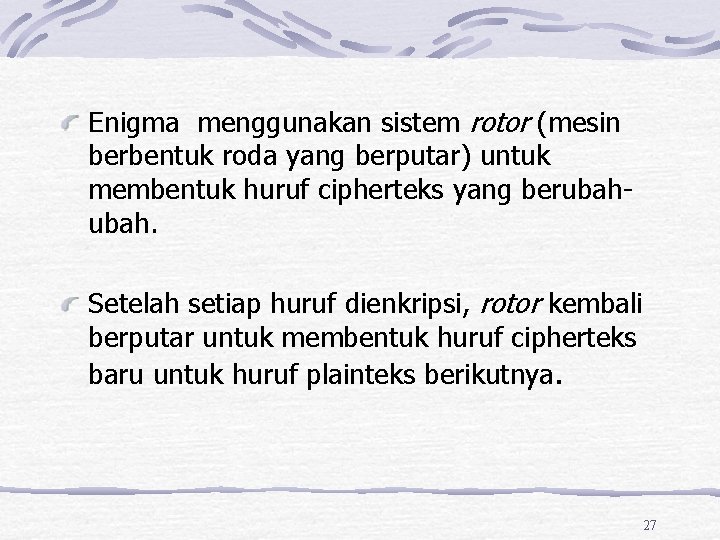 Enigma menggunakan sistem rotor (mesin berbentuk roda yang berputar) untuk membentuk huruf cipherteks yang