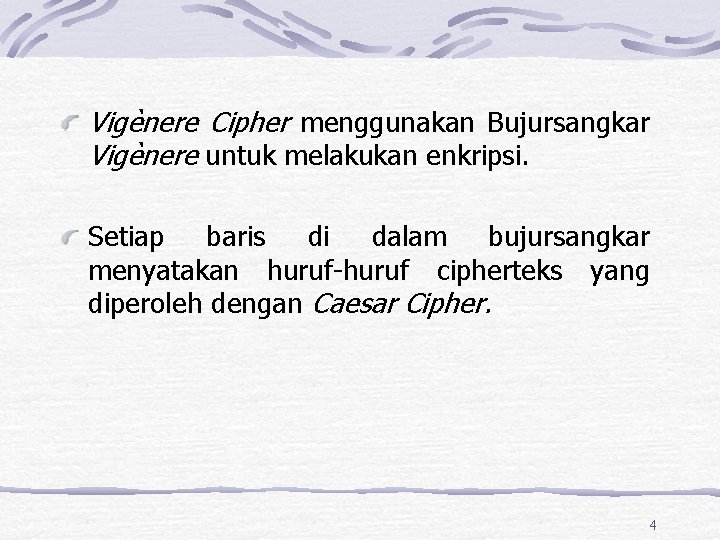Vigènere Cipher menggunakan Bujursangkar Vigènere untuk melakukan enkripsi. Setiap baris di dalam bujursangkar menyatakan