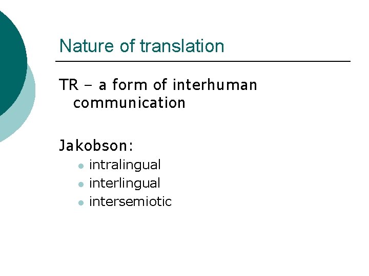 Nature of translation TR – a form of interhuman communication Jakobson: l l l