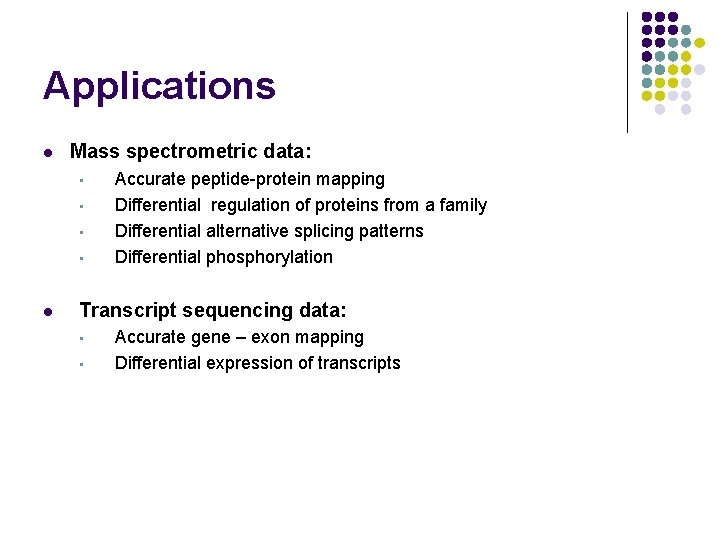 Applications l Mass spectrometric data: • • l Accurate peptide-protein mapping Differential regulation of