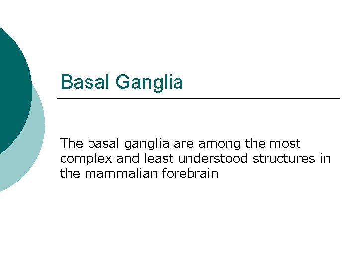 Basal Ganglia The basal ganglia are among the most complex and least understood structures