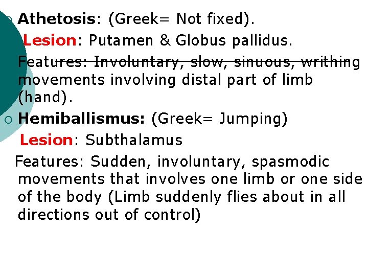 Athetosis: (Greek= Not fixed). ¡ Lesion: Putamen & Globus pallidus. ¡ Features: Involuntary, slow,