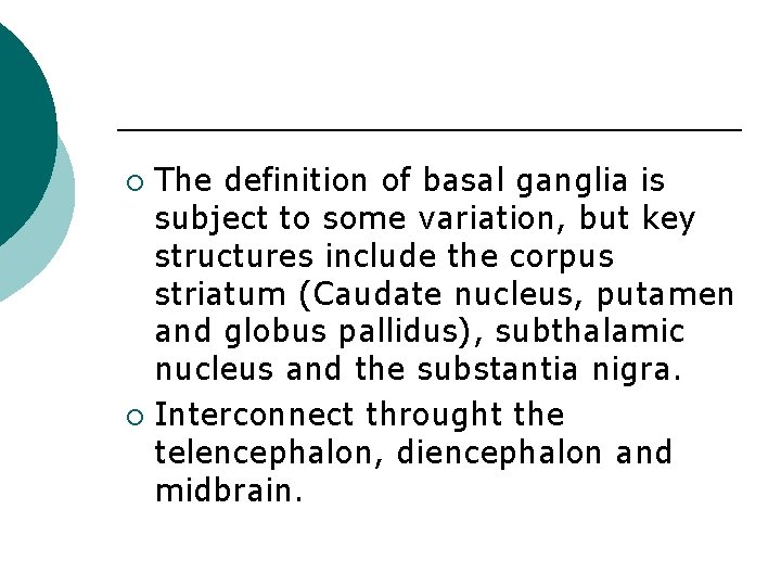 The definition of basal ganglia is subject to some variation, but key structures include