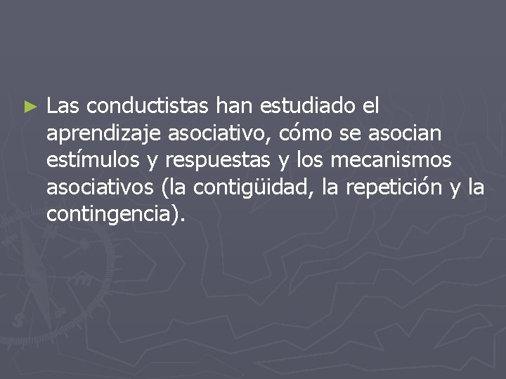 ► Las conductistas han estudiado el aprendizaje asociativo, cómo se asocian estímulos y respuestas