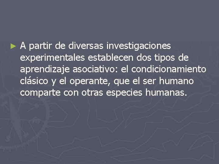 ► A partir de diversas investigaciones experimentales establecen dos tipos de aprendizaje asociativo: el