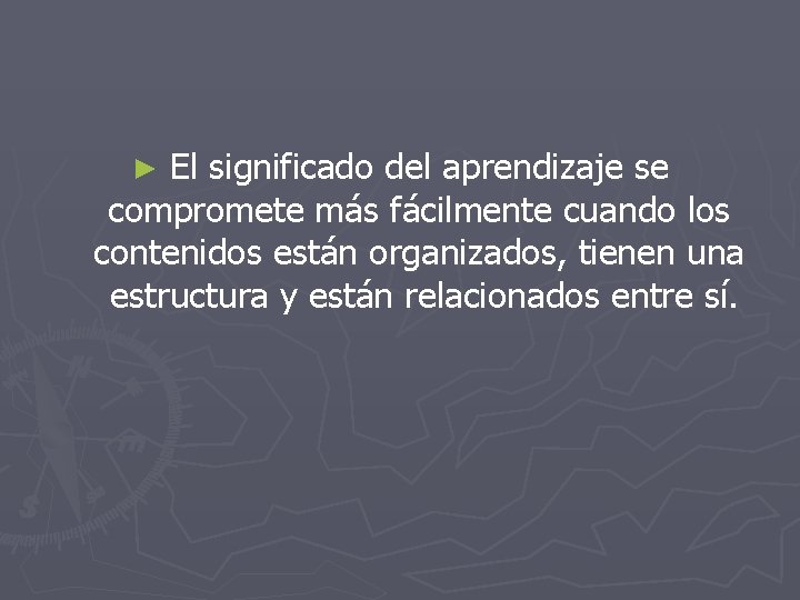 El significado del aprendizaje se compromete más fácilmente cuando los contenidos están organizados, tienen
