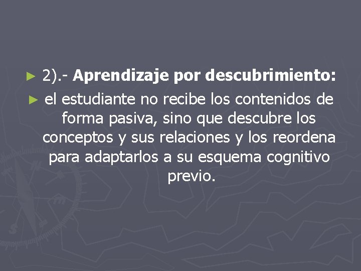 2). - Aprendizaje por descubrimiento: ► el estudiante no recibe los contenidos de forma