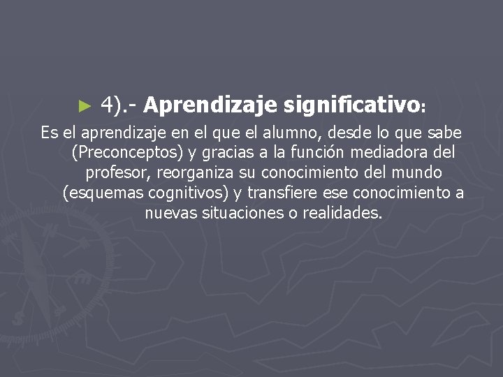 ► 4). - Aprendizaje significativo: Es el aprendizaje en el que el alumno, desde