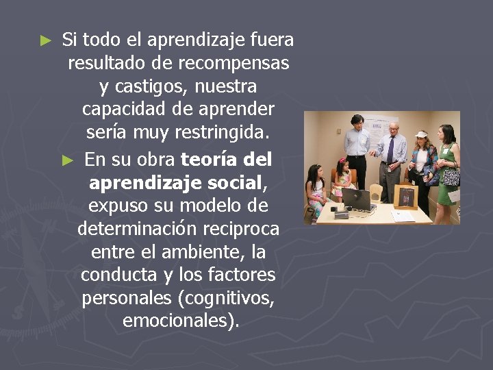 ► Si todo el aprendizaje fuera resultado de recompensas y castigos, nuestra capacidad de