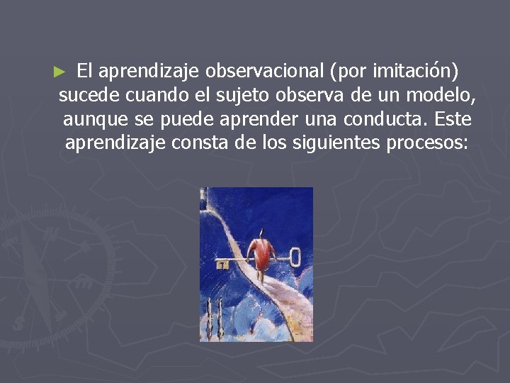 El aprendizaje observacional (por imitación) sucede cuando el sujeto observa de un modelo, aunque